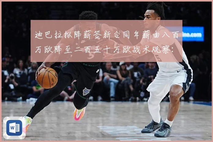 迪巴拉拟降薪签新合同年薪由八百万欧降至二百五十万欧战术观察：最新赛事动态与深度分析