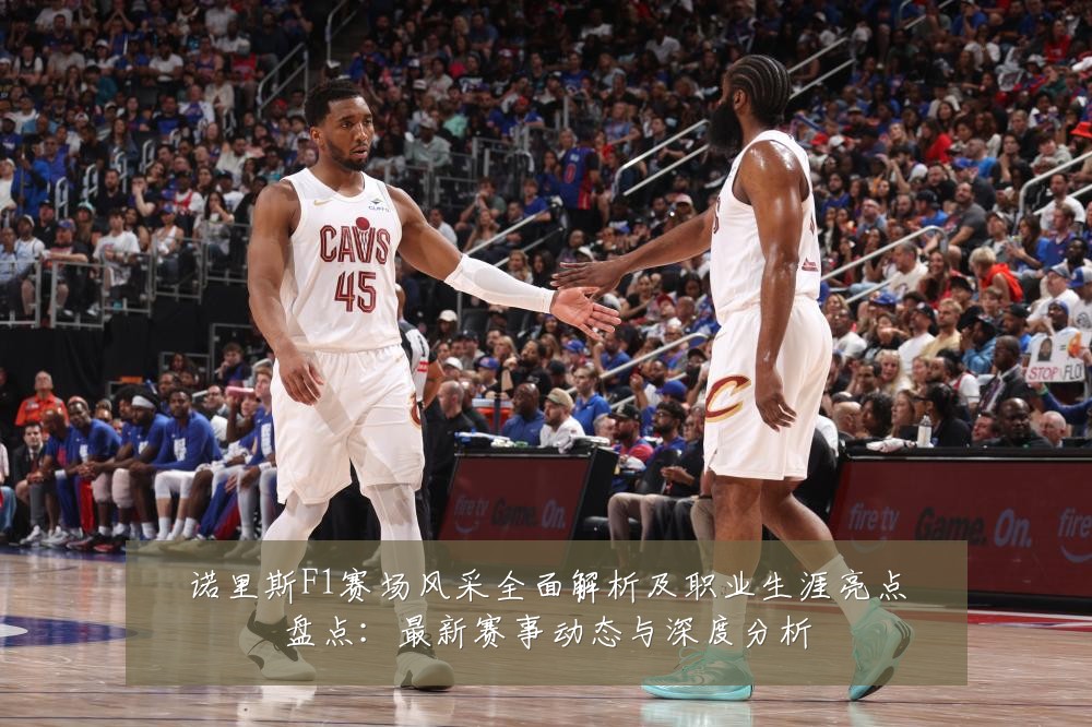 诺里斯F1赛场风采全面解析及职业生涯亮点盘点：最新赛事动态与深度分析
