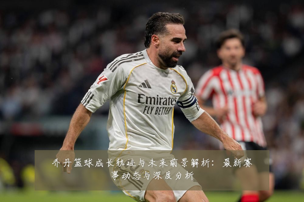 乔丹篮球成长轨迹与未来前景解析:最新赛事动态与深度分析