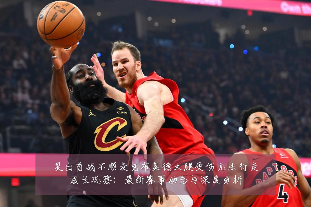 复出首战不顺麦克布莱德大腿受伤无法行走成长观察:最新赛事动态与深度分析